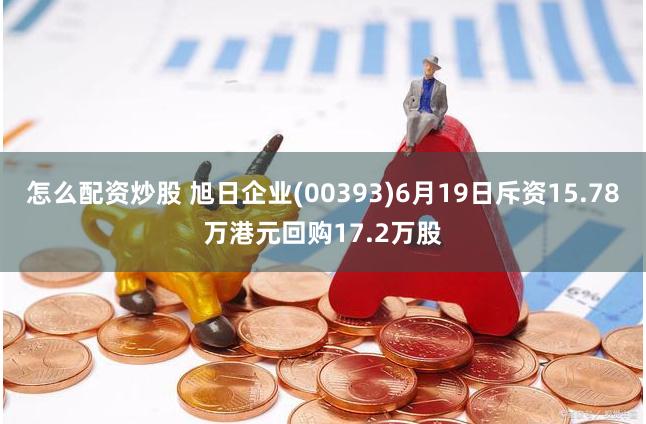 怎么配资炒股 旭日企业(00393)6月19日斥资15.78万港元回购17.2万股