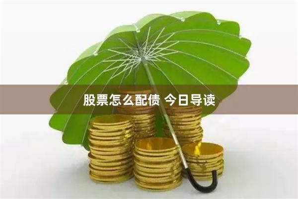 股票怎么配债 今日导读