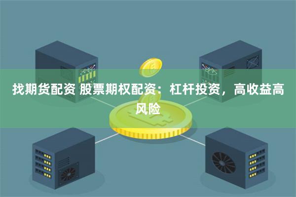 找期货配资 股票期权配资：杠杆投资，高收益高风险