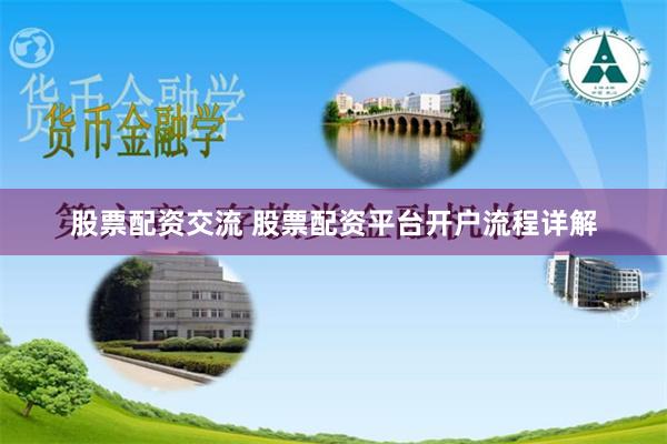 股票配资交流 股票配资平台开户流程详解